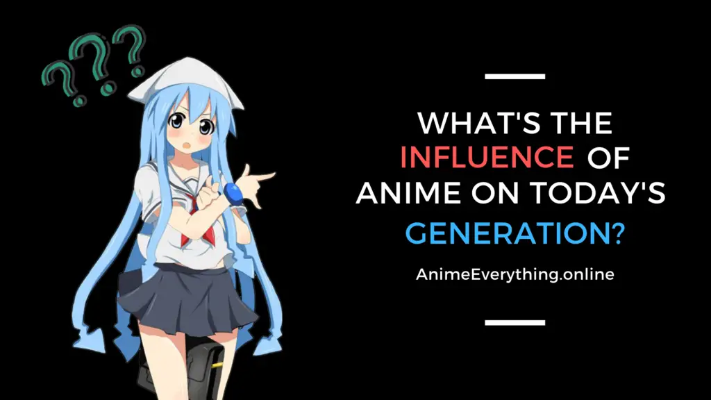 What is the influence of anime on today's generation?
